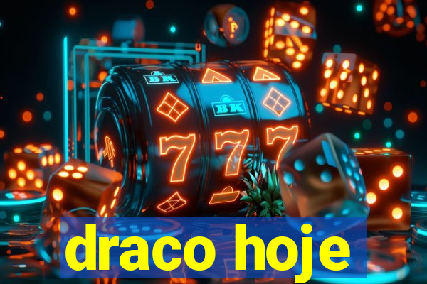 draco hoje
